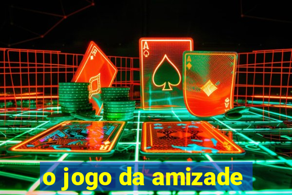 o jogo da amizade