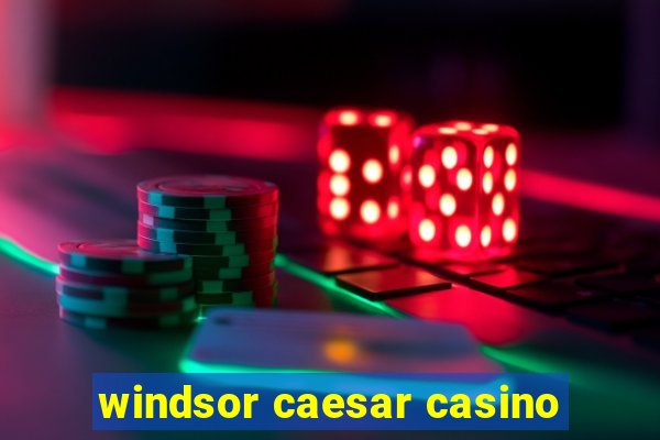 windsor caesar casino