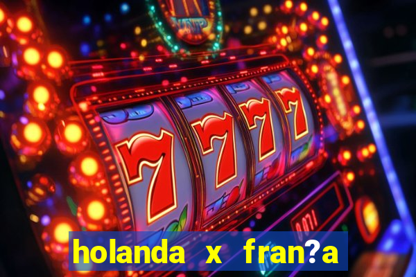 holanda x fran?a onde assistir