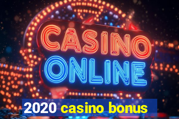 2020 casino bonus