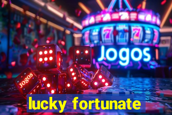 lucky fortunate