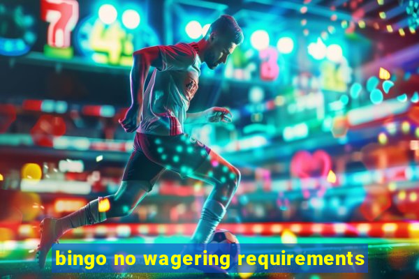 bingo no wagering requirements