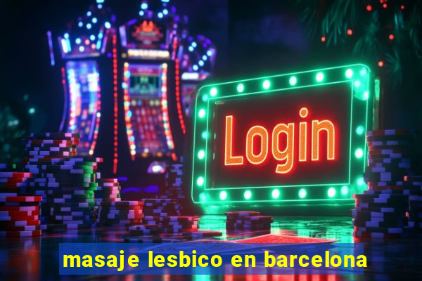 masaje lesbico en barcelona