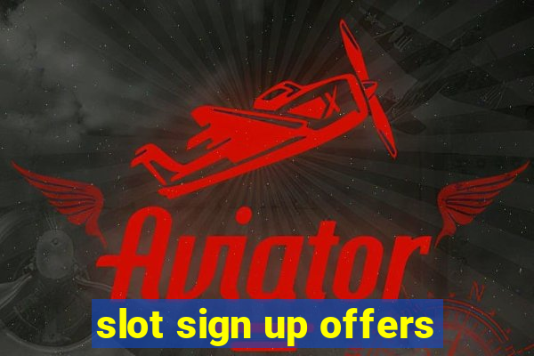 slot sign up offers