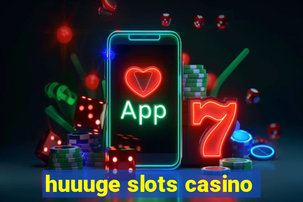 huuuge slots casino