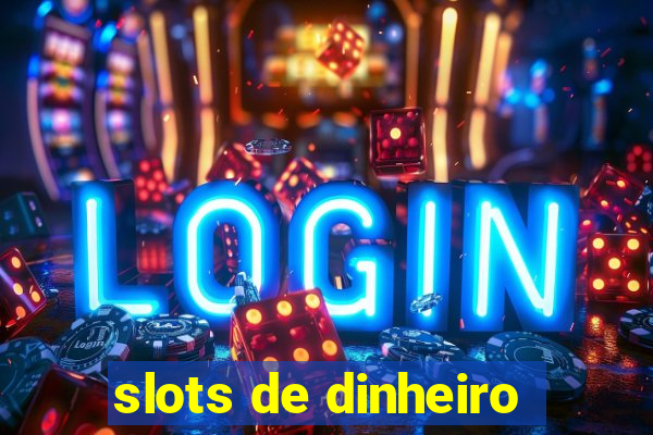 slots de dinheiro