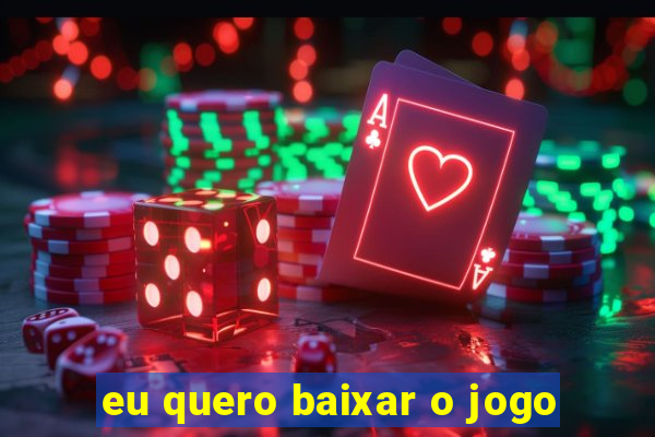 eu quero baixar o jogo