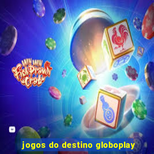 jogos do destino globoplay