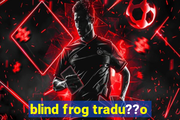 blind frog tradu??o