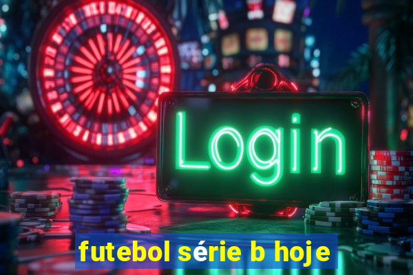 futebol série b hoje