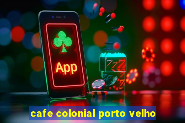 cafe colonial porto velho