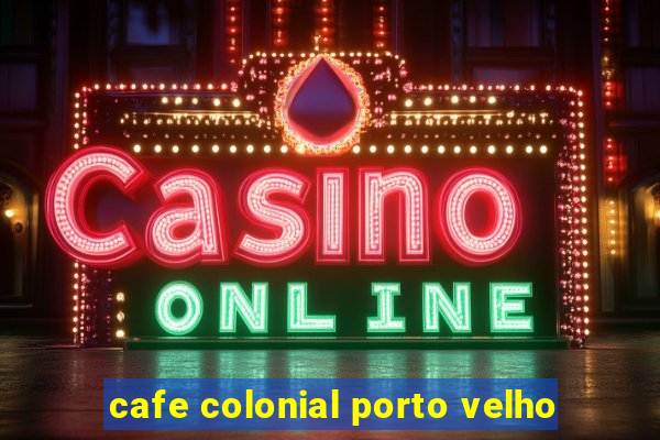 cafe colonial porto velho