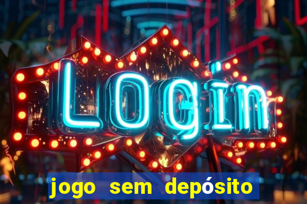 jogo sem depósito que ganha dinheiro