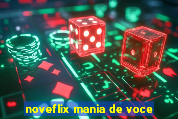 noveflix mania de voce