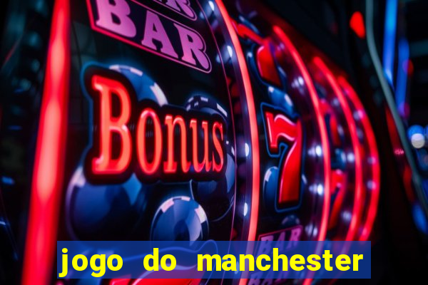 jogo do manchester united hoje ao vivo