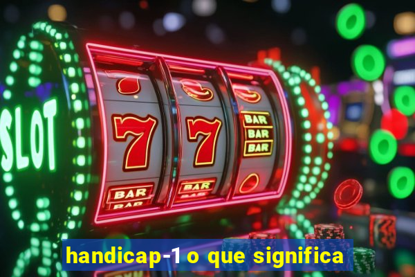 handicap-1 o que significa