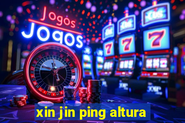 xin jin ping altura