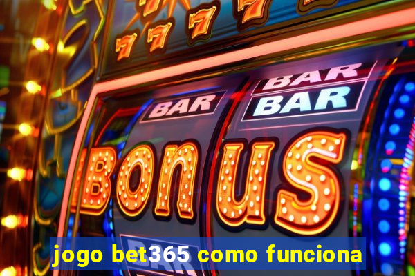 jogo bet365 como funciona