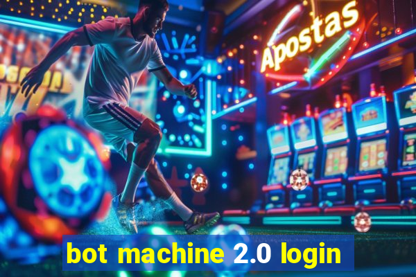 bot machine 2.0 login