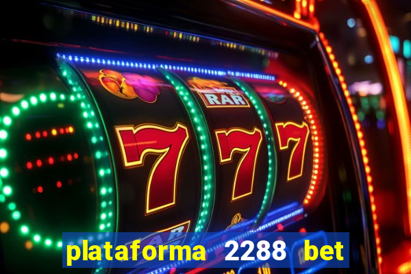 plataforma 2288 bet é confiável