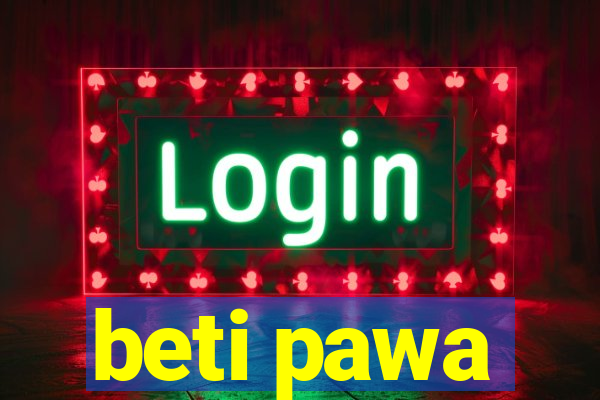 beti pawa