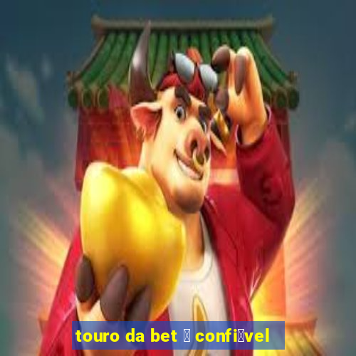 touro da bet 茅 confi谩vel