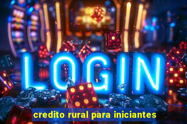 credito rural para iniciantes