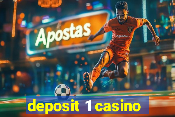 deposit 1 casino