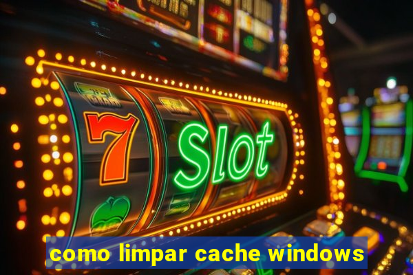 como limpar cache windows