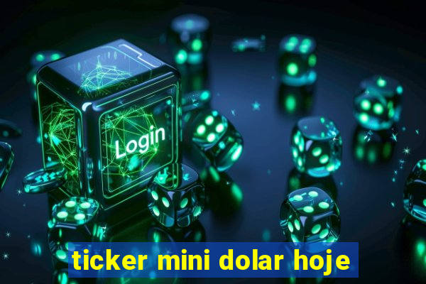 ticker mini dolar hoje