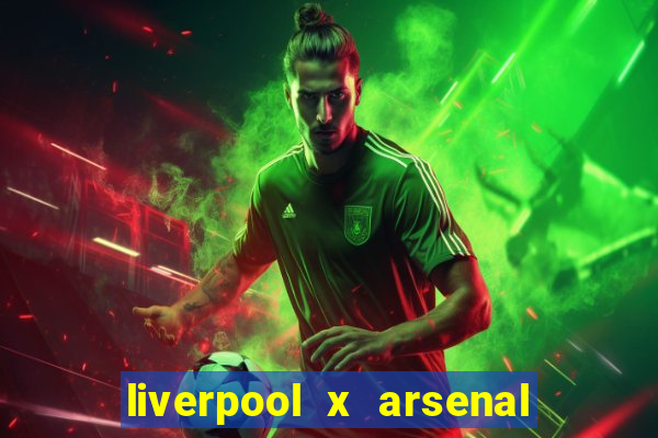 liverpool x arsenal ao vivo