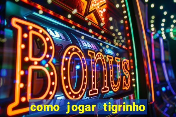 como jogar tigrinho e ganhar dinheiro