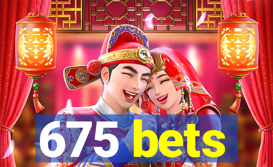 675 bets