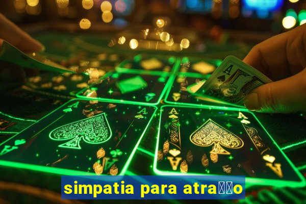 simpatia para atra莽茫o