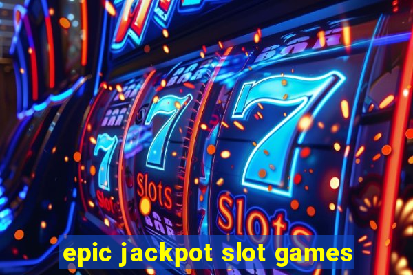 epic jackpot slot games