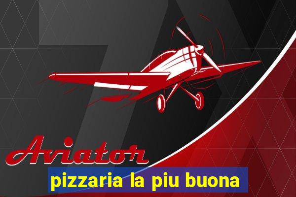 pizzaria la piu buona