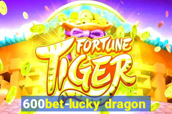 600bet-lucky dragon