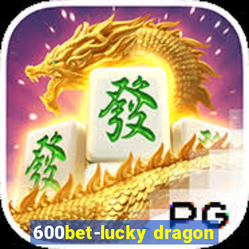 600bet-lucky dragon