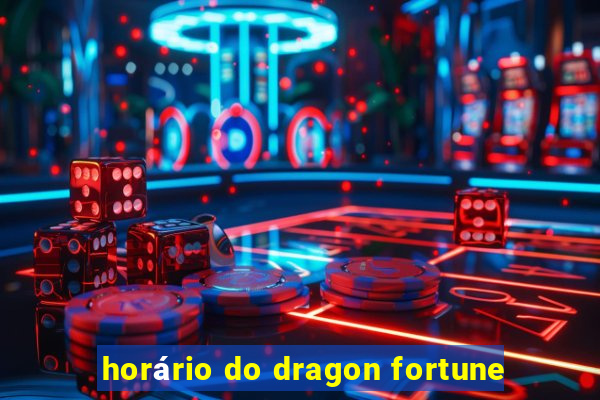 horário do dragon fortune