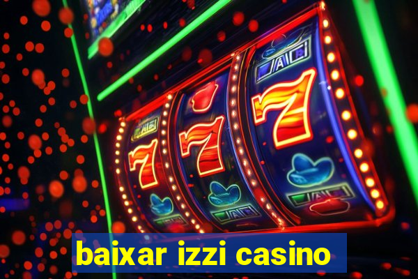 baixar izzi casino