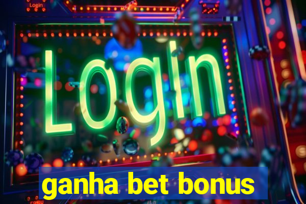 ganha bet bonus