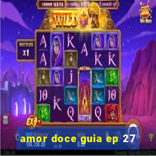 amor doce guia ep 27