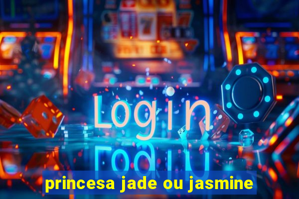 princesa jade ou jasmine