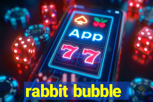 rabbit bubble