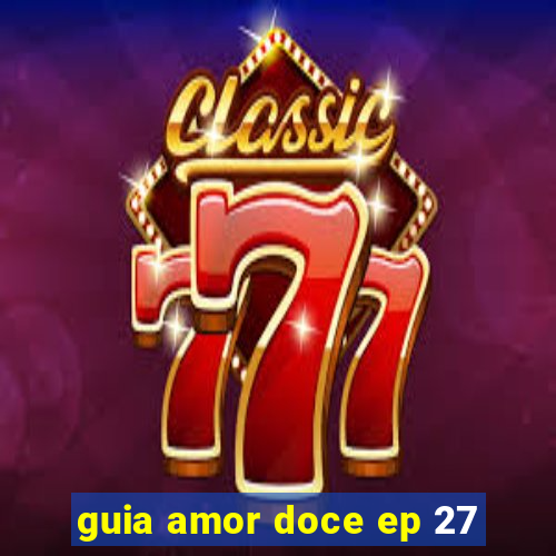 guia amor doce ep 27