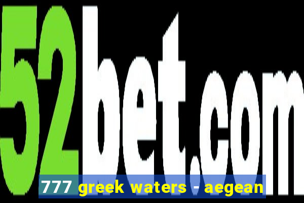 777 greek waters - aegean