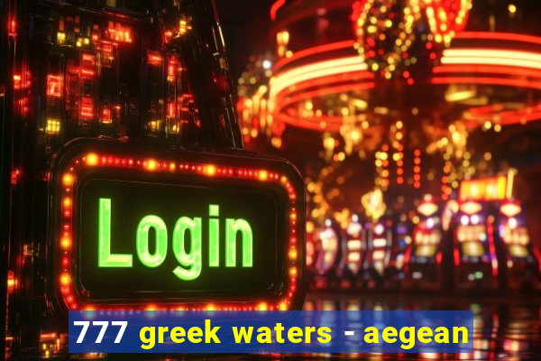 777 greek waters - aegean