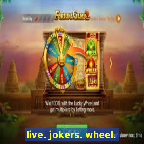 live. jokers. wheel.