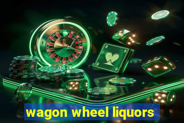 wagon wheel liquors