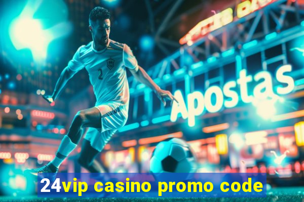 24vip casino promo code